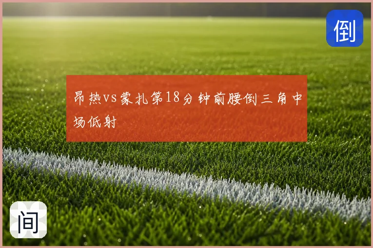 昂热vs蒙扎第18分钟前腰倒三角中场低射