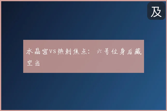 水晶宫vs热刺焦点：六号位身后藏空当